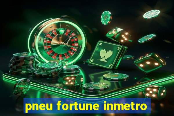 pneu fortune inmetro